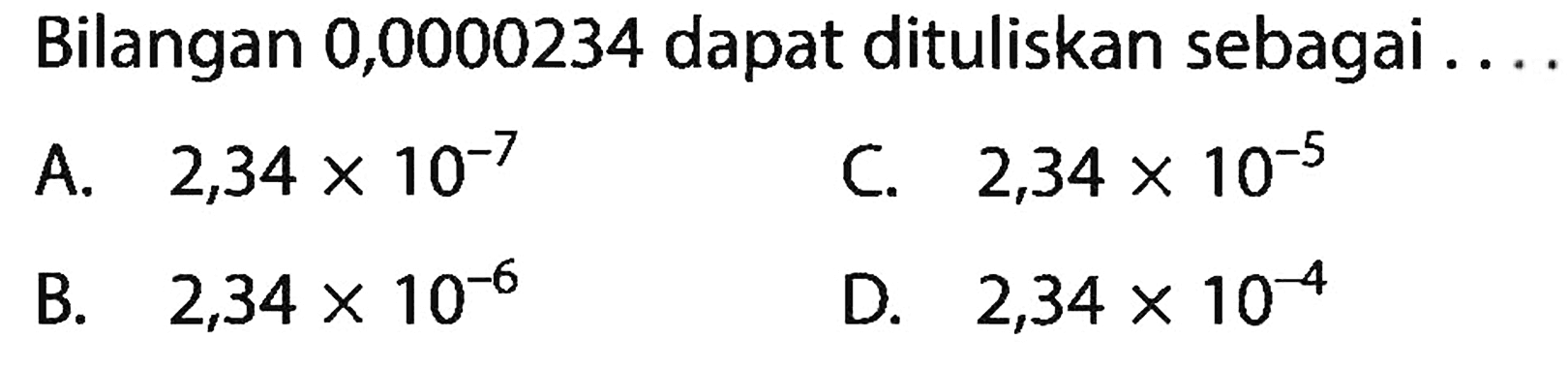 Bilangan 0,0000234 dapat dituliskan sebagai....