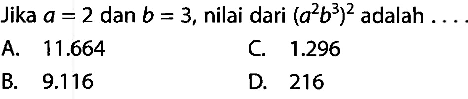 Jika a = 2 dan b = 3, nilai dari (a^2 b^3)^2 adalah ....