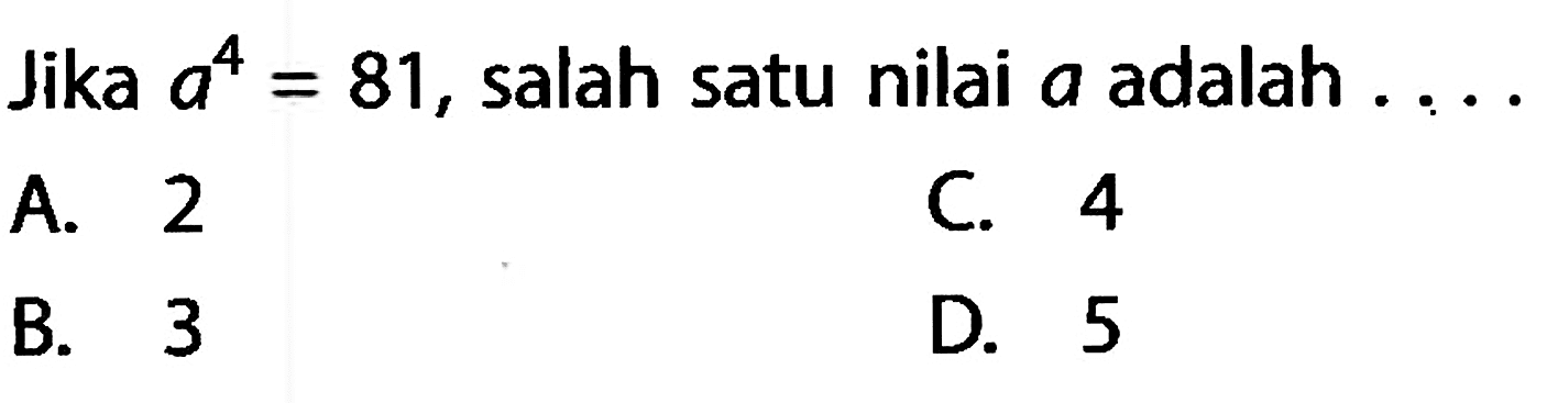 Jika a^4 = 81, salah satu nilai a adalah . . . .