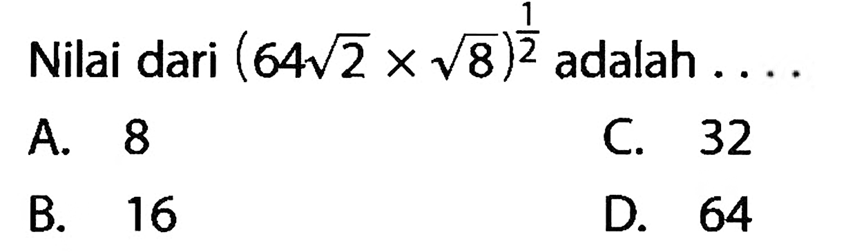 Nilai dari (64 akar(2) x akar(8))^(1/2) adalah...