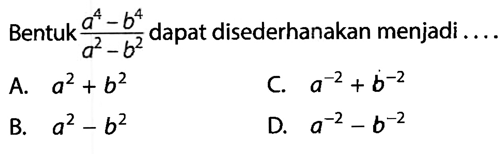 Bentuk a^4 - b^4 / a^2 - b^2 dapat disederhanakan menjadi ....