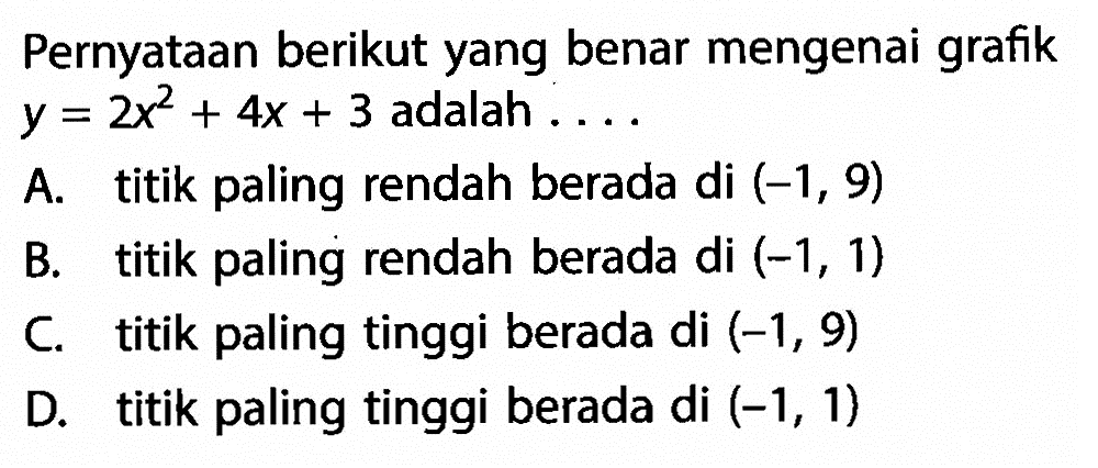 Pernyataan berikut yang benar mengenai grafik y = 2x^2 + 4x + 3 adalah ...