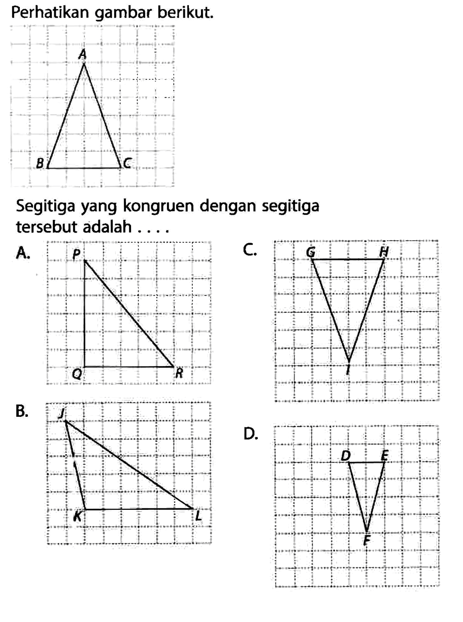 Perhatikan gambar berikut.Segitiga yang kongruen dengan segitiga tersebut adalah ....A.C.B.D.