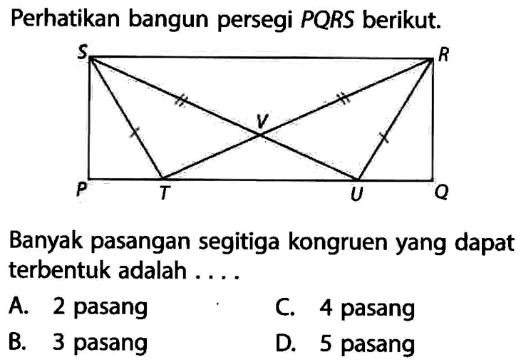 Perhatikan bangun persegi PQRS berikut.Banyak pasangan segitiga kongruen yang dapat terbentuk adalah ...