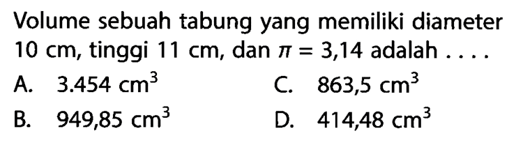 Volume sebuah tabung yang memiliki diameter 10 cm, tinggi 11 cm , dan pi=3,14 adalah ....