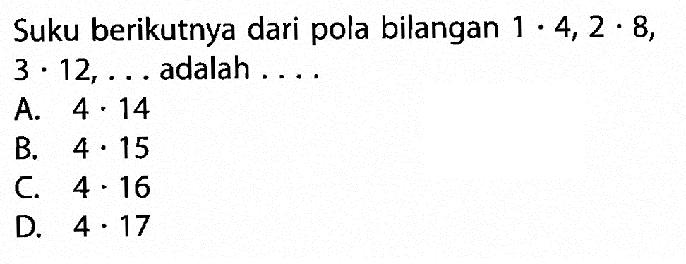 Suku berikutnya dari pola bilangan 1 . 4, 2 . 8, 3 . 12, . . . . adalah . . . .