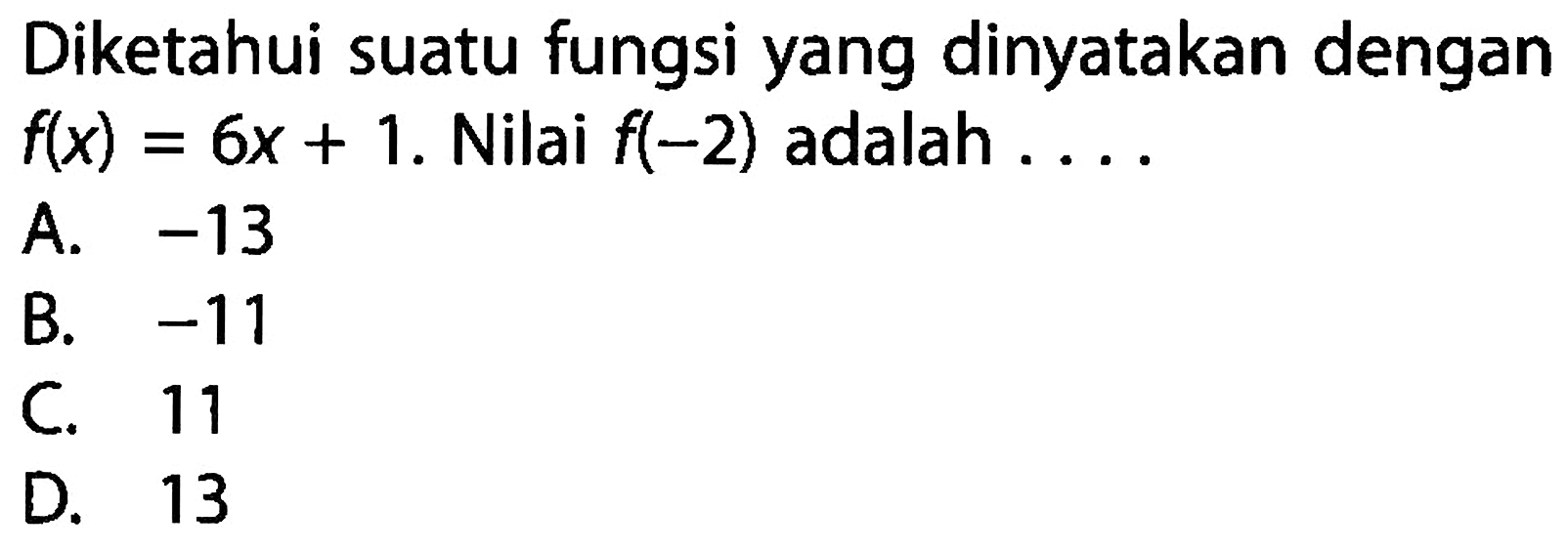 Diketahui suatu fungsi yang dinyatakan dengan f(x) = 6x + 1. Nilai f(-2) adalah  . . .