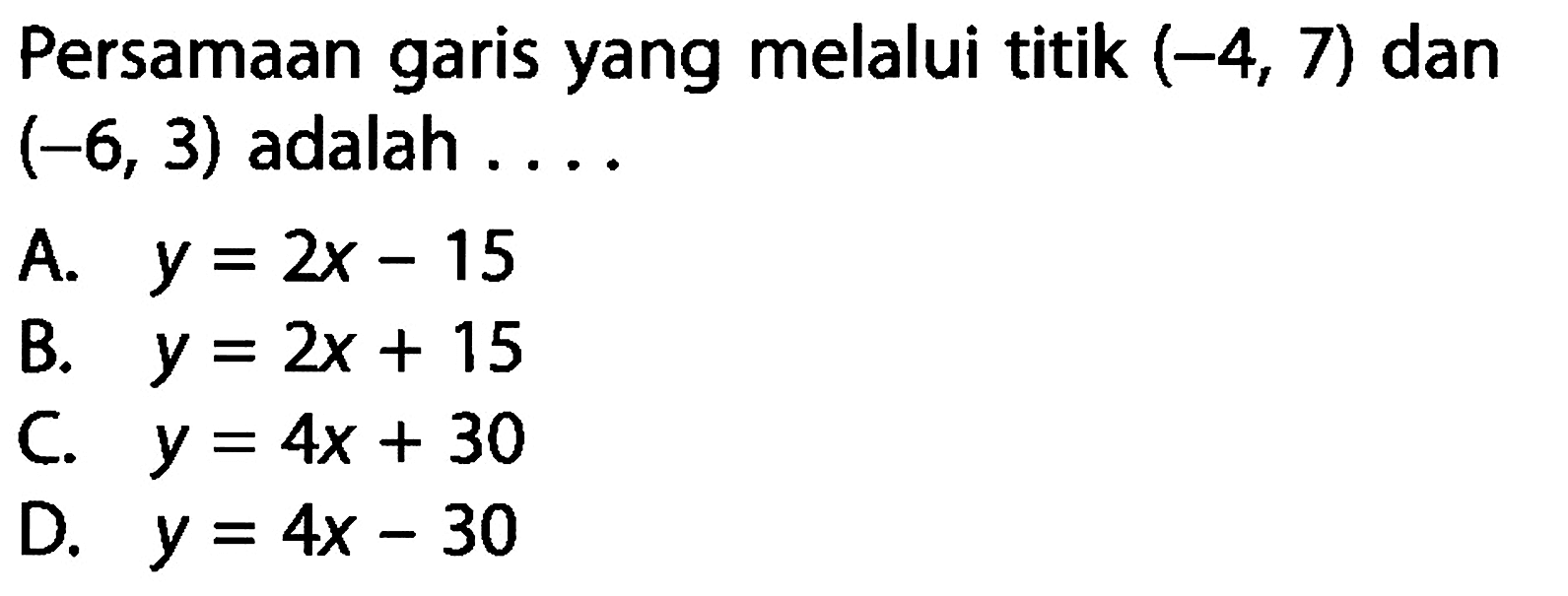 Persamaan garis yang melalui titik (-4, 7) dan (-6,3) adalah ...