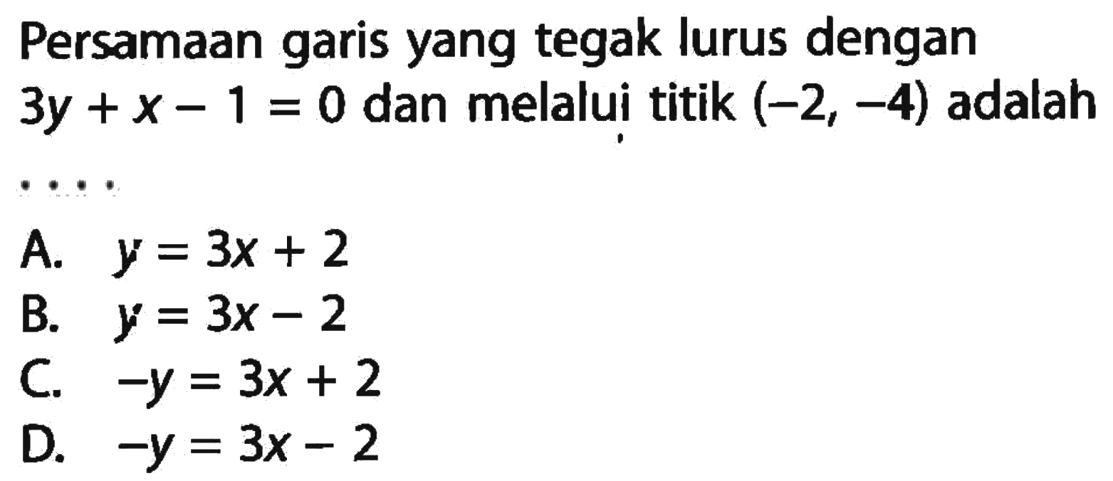 Persamaan garis yang tegak lurus dengan 3y + x - 1 = 0 dan melalui titik (-2, -4) adalah ....