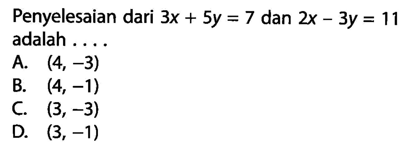 Penyelesaian dari 3x+5y=7 dan 2x-3y=11 adalah ....