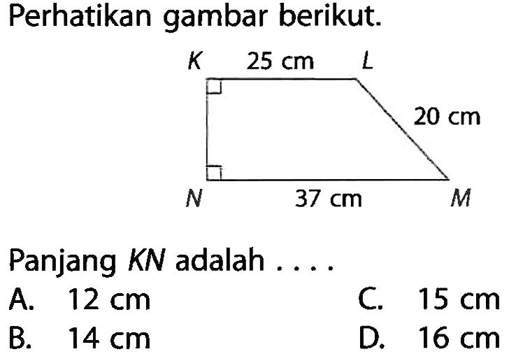 Perhatikan gambar berikut. K 25 cm L 20 cm N 37 cm NPanjang KN adalah ....