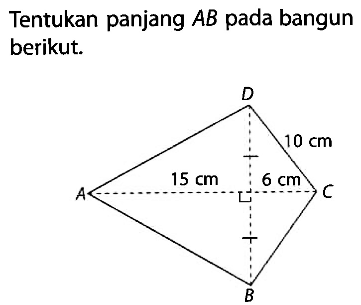 Tentukan panjang AB pada bangun berikut. A B C D 15 cm 6 cm 10 cm