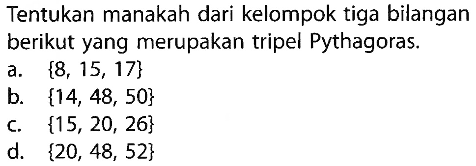 Tentukan manakah dari kelompok tiga bilangan berikut yang merupakan tripel Pythagoras.