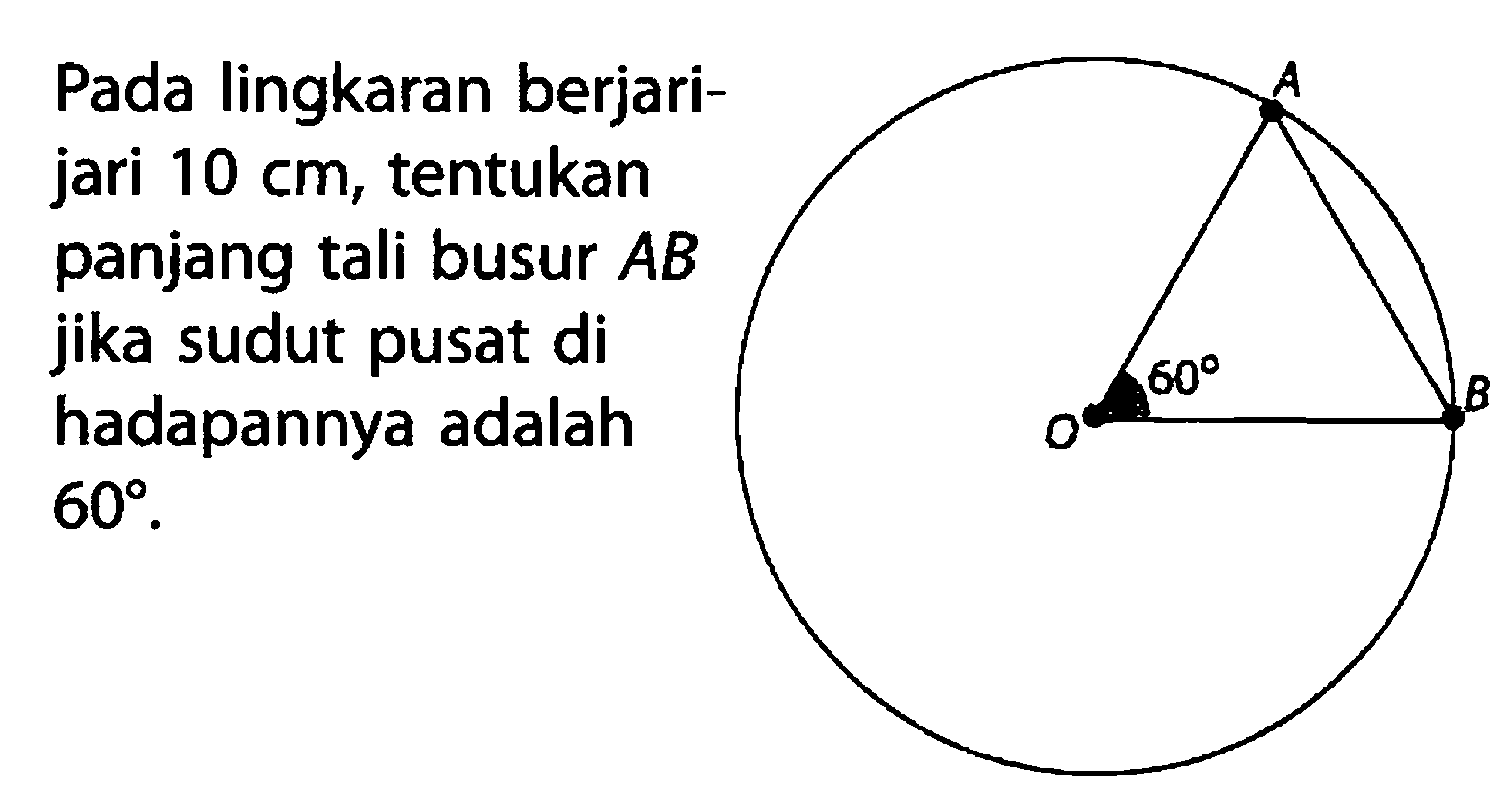 Pada lingkaran berjari-jari 10 cm, tentukan panjang tali busur AB jika sudut pusat di hadapannya adalah 60 .