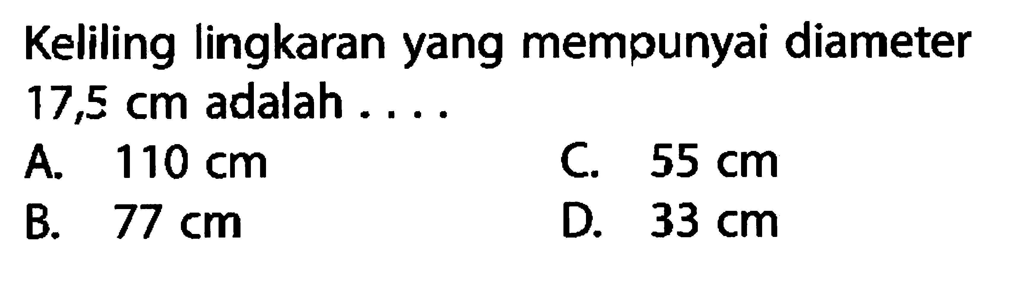 Keliling lingkaran yang mempunyai diameter 17,5 cm adalah ....
