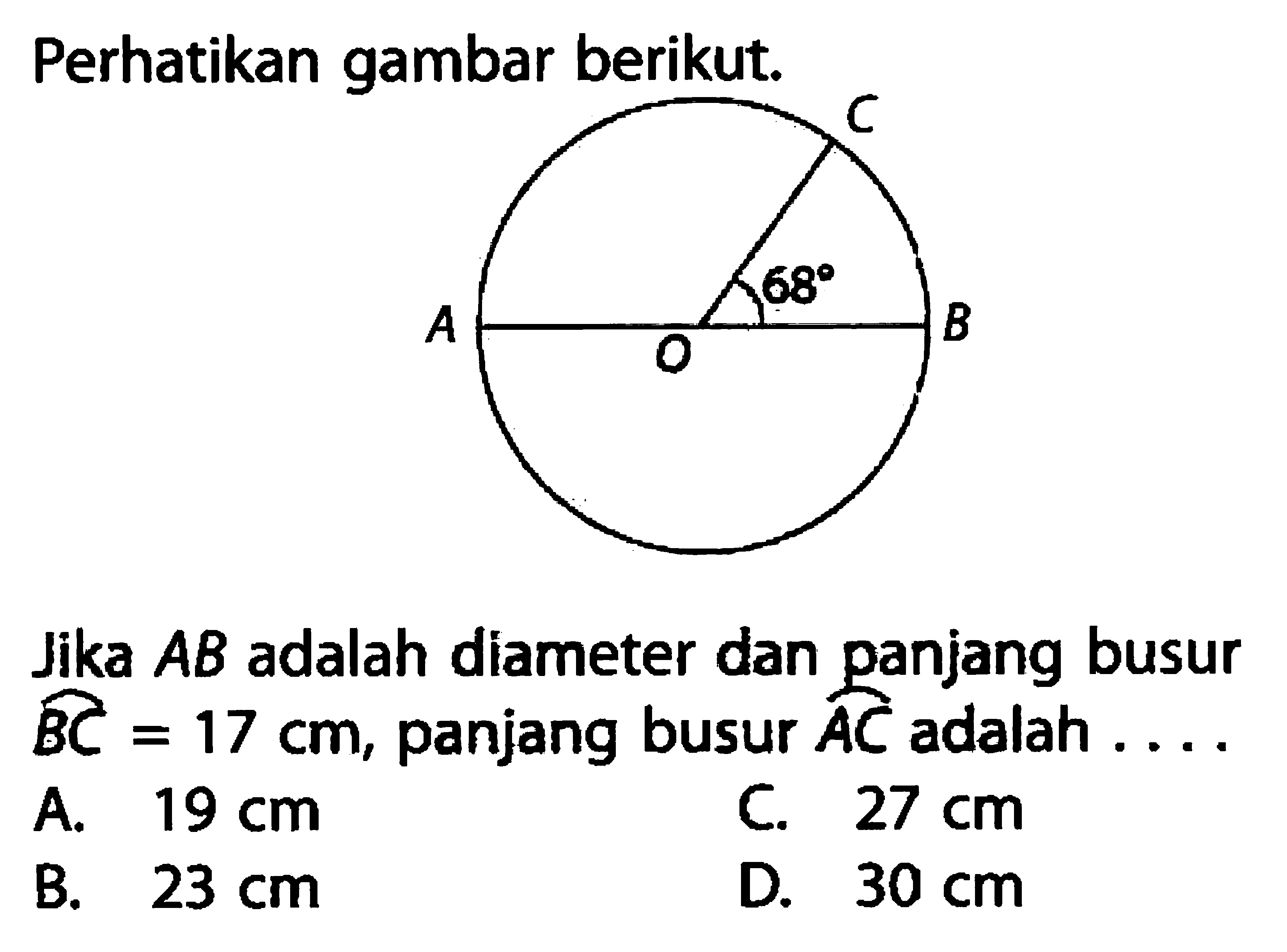 Perhatikan gambar berikut.Jika  AB  adalah diameter dan panjang busur  BC=17 cm , panjang busur AC  adalah ....