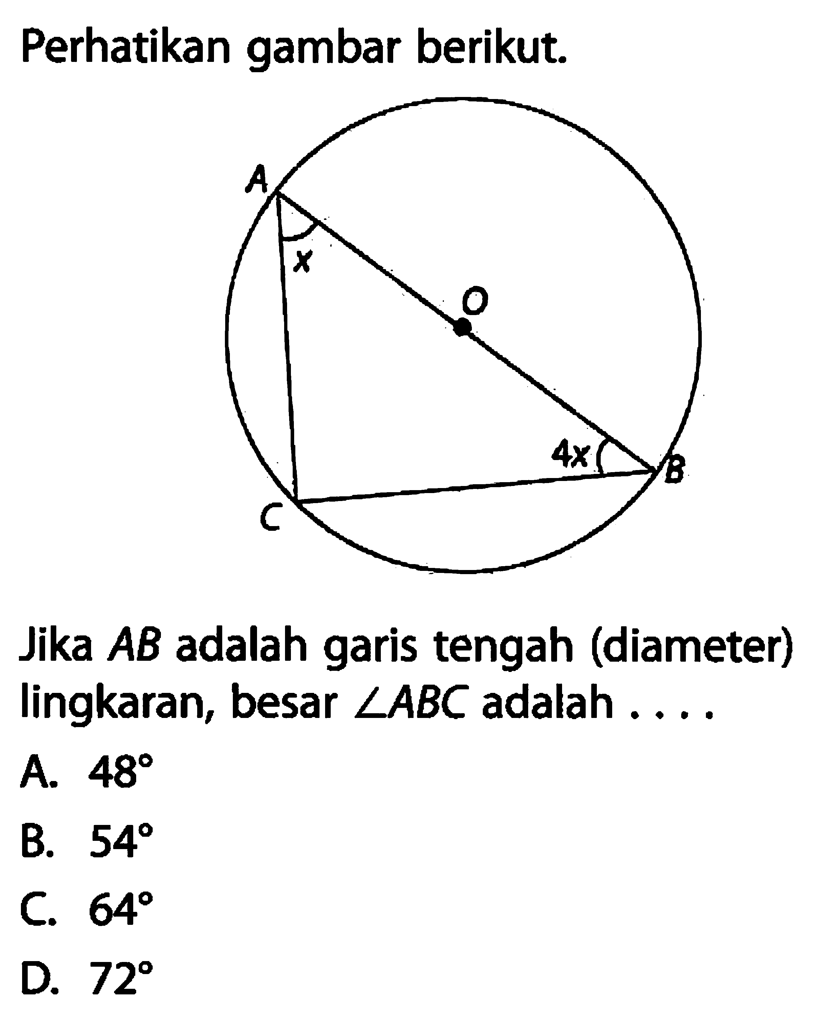 Perhatikan gambar berikut. Jika AB A B C O x 4x adalah garis tengah (diameter) lingkaran, besar sudut ABC adalah ....