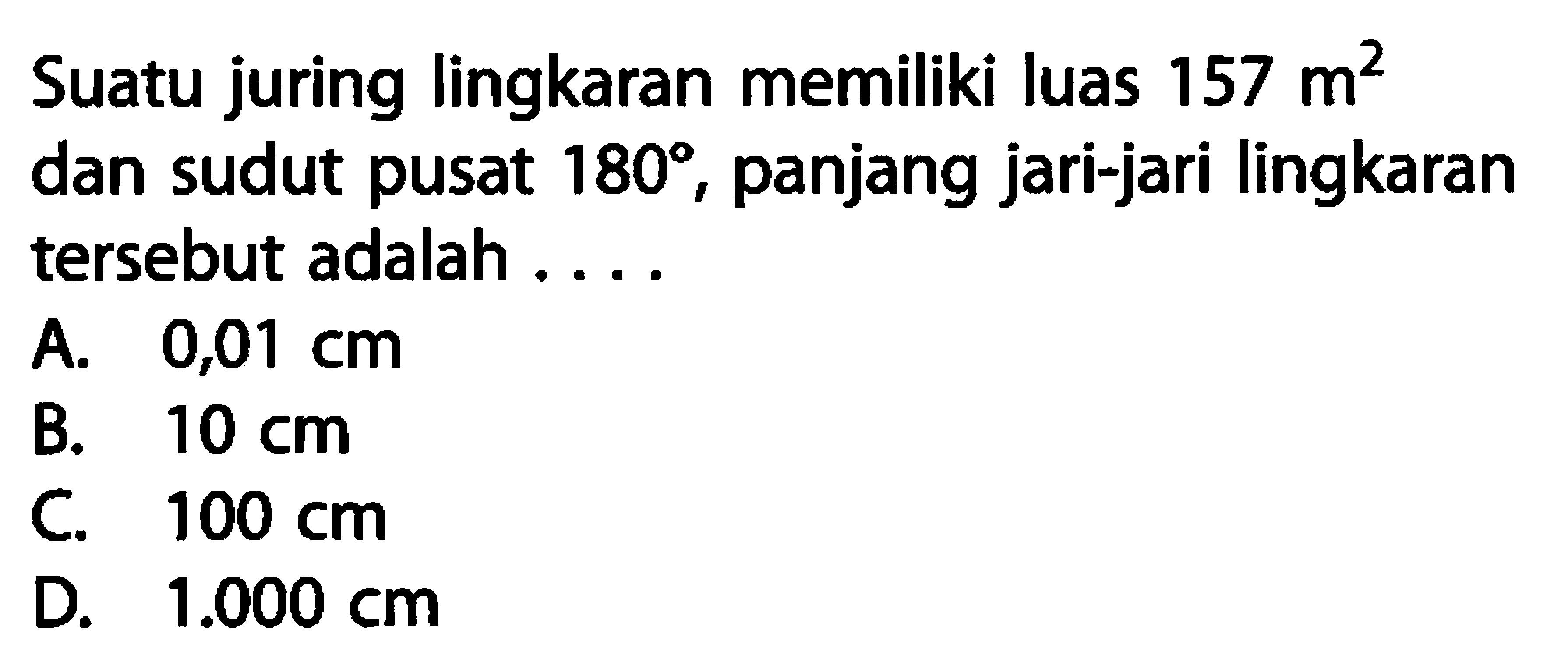 Suatu juring lingkaran memiliki luas 157 m^2 dan sudut pusat 180, panjang jari-jari lingkaran tersebut adalah ....