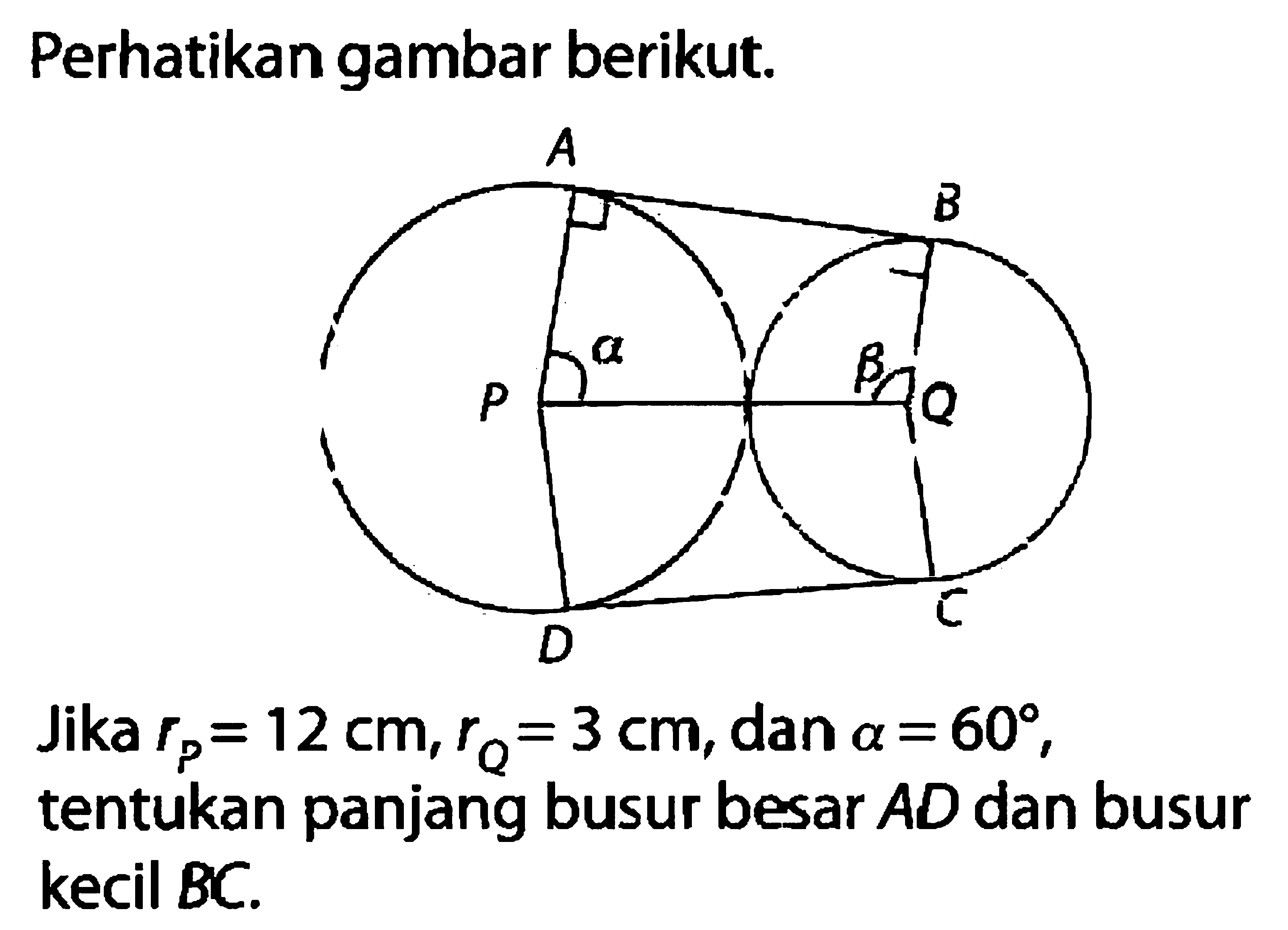 Perhatikan gambar berikut.Jika  rP=12 cm, rQ=3 cm, dan a=60, tentukan panjang busur besar AD dan busur kecil BC.