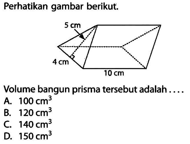 Perhatikan gambar berikut. 5 cm 4 cm 10 cm  Volume bangun prisma tersebut adalah .... 