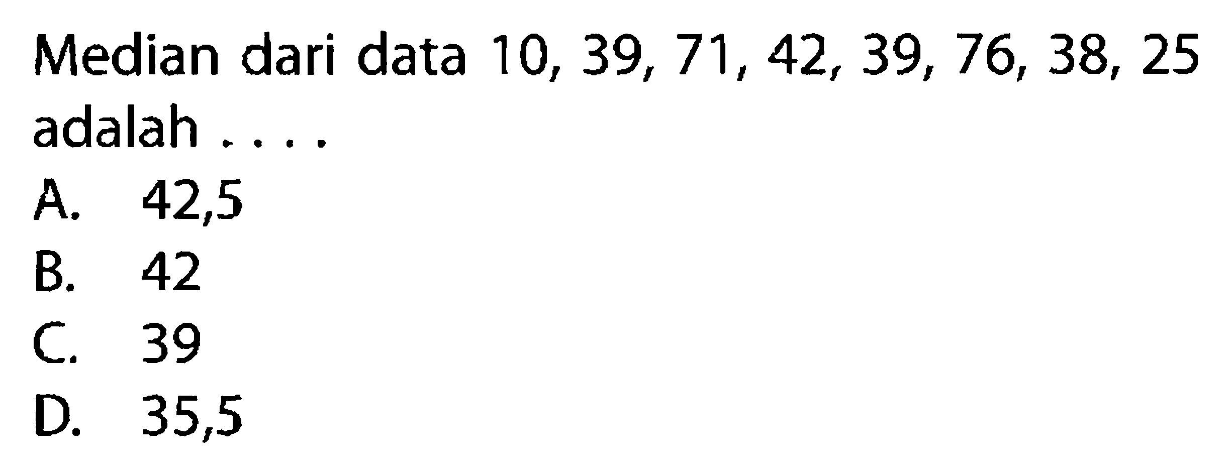 Median dari data  10,39,71,42,39,76,38,25  adalah ...