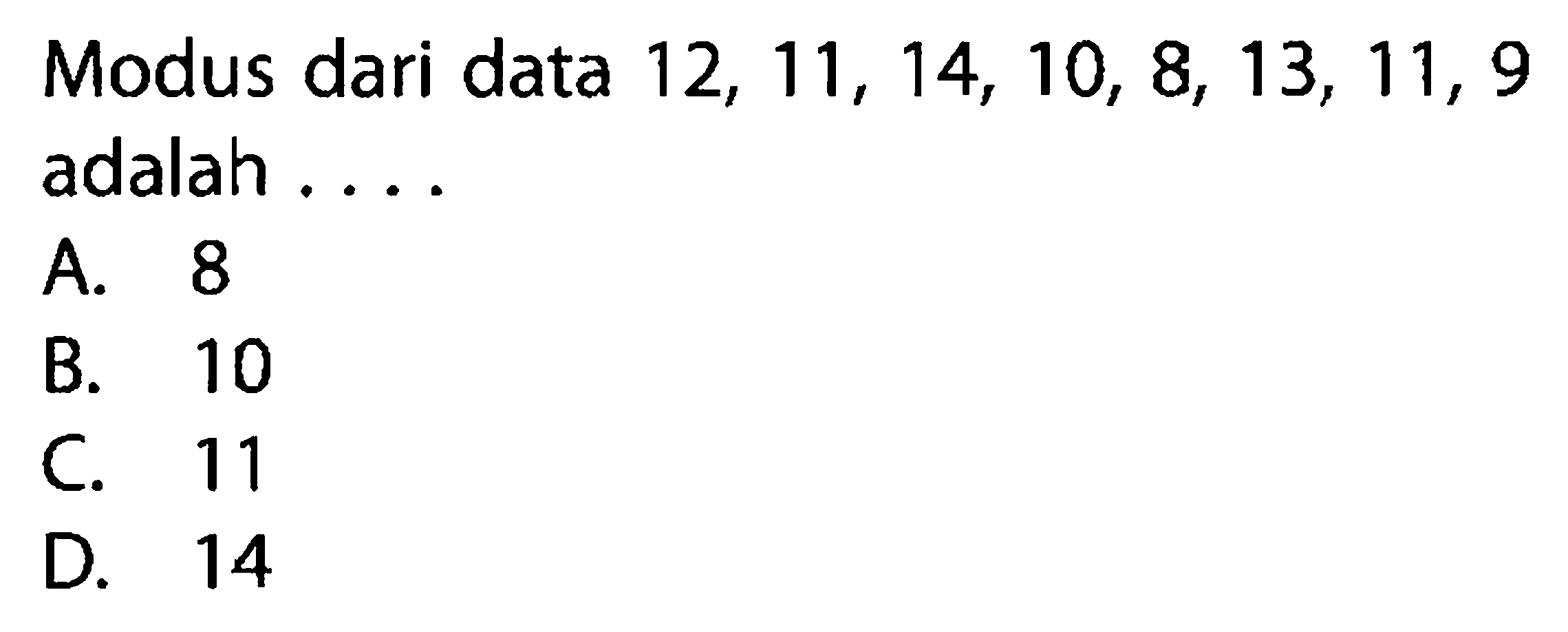 Modus dari data 12,11,14,10,8,13,11,9 adalah ...
