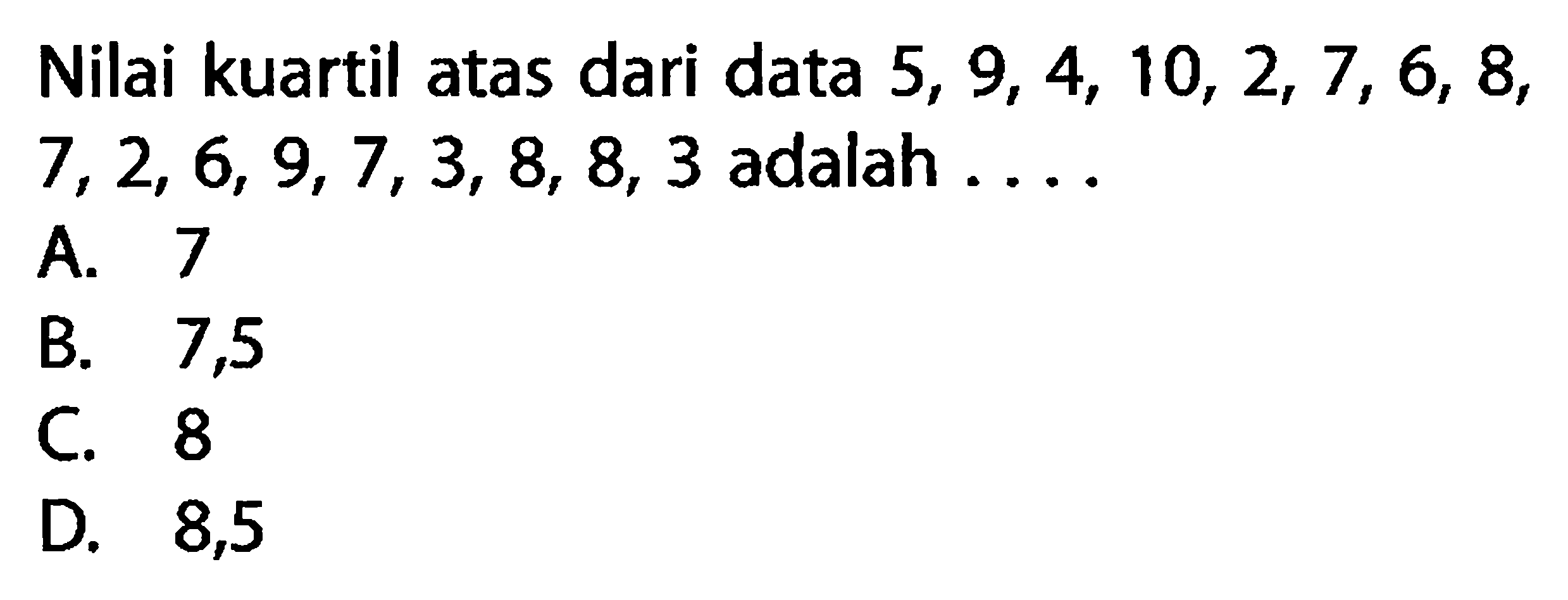 Nilai kuartil atas dari data 5,9,4,10,2,7,6,8,7,2,6,9,7,3,8,8,3 adalah ....