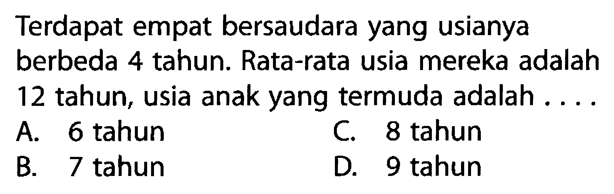 Terdapat empat bersaudara yang usianya berbeda 4 tahun. Rata-rata usia mereka adalah 12 tahun, usia anak yang termuda adalah ...