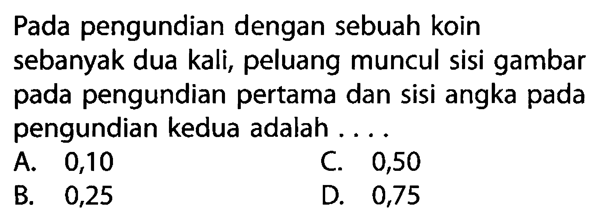 Pada pengundian dengan sebuah koin sebanyak dua kali, peluang muncul sisi gambar pada pengundian pertama dan sisi angka pada pengundian kedua adalah ....