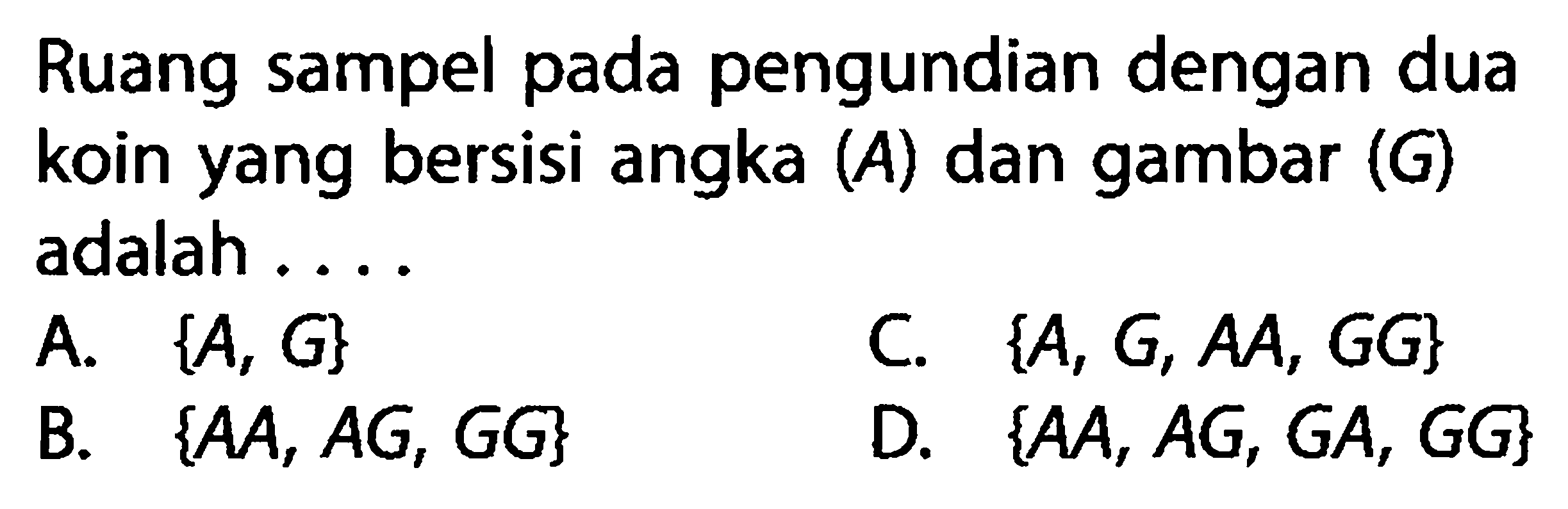 Ruang sampel pada pengundian dengan dua koin yang bersisi angka (A) dan gambar (G) adalah ...