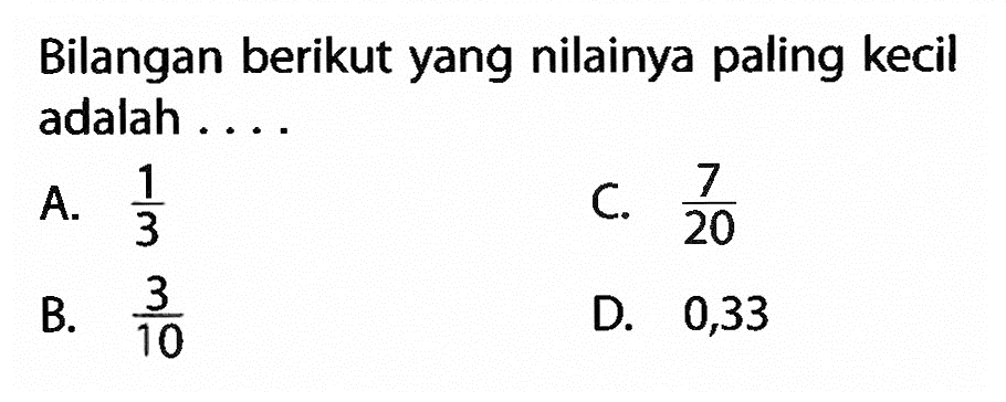 Bilangan berikut yang nilainya paling kecil adalah ....