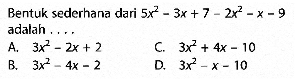 Bentuk sederhana dari 5x^2 - 3x + 7 - 2x^2 - x - 9 adalah . . . .