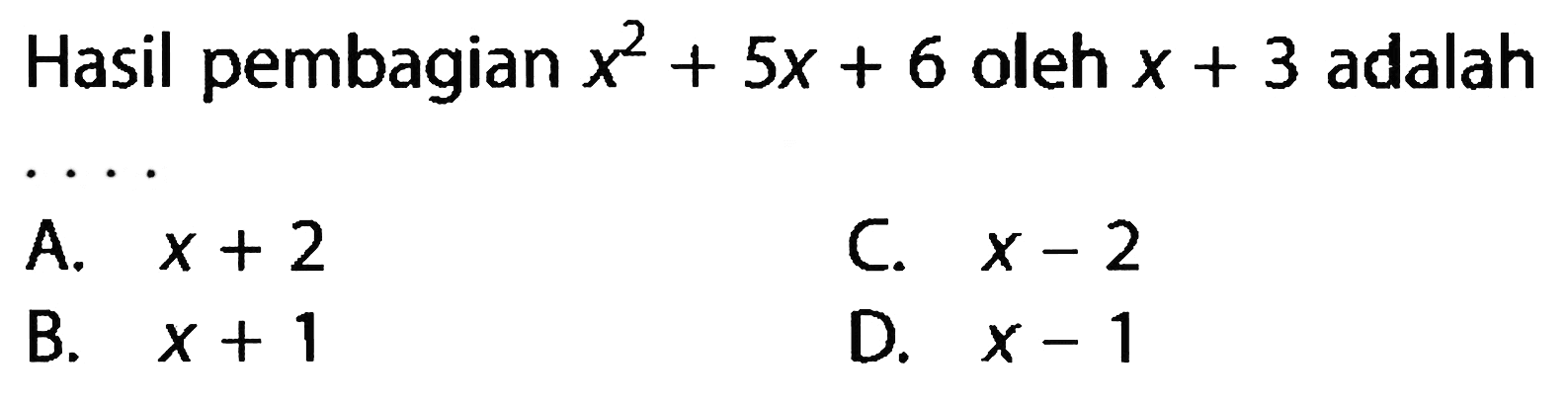 Hasil pembagian x^2 + 5x + 6 oleh x + 3 adalah....