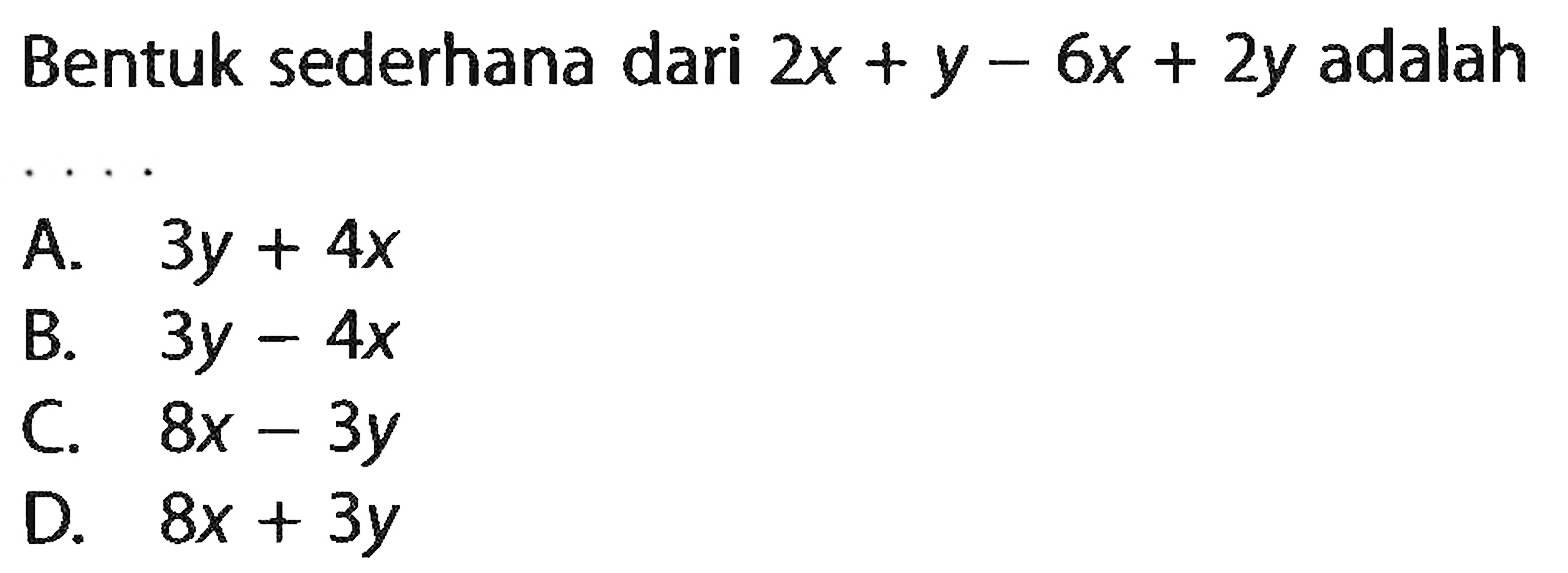 Bentuk sederhana dari 2x + y - 6x + 2y adalah . . .