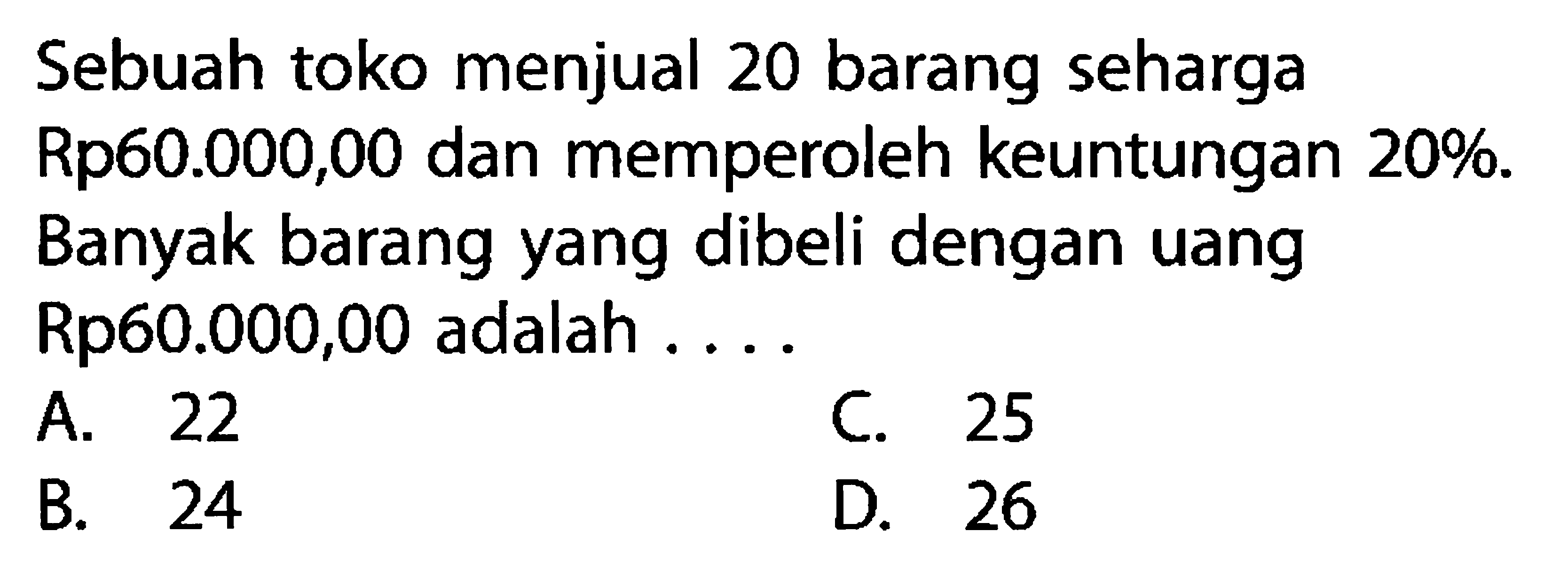 Sebuah toko menjual 20 barang seharga Rp60.000,00 dan memperoleh keuntungan 20%. Banyak barang yang dibeli dengan uang Rp60.000,00 adalah ....