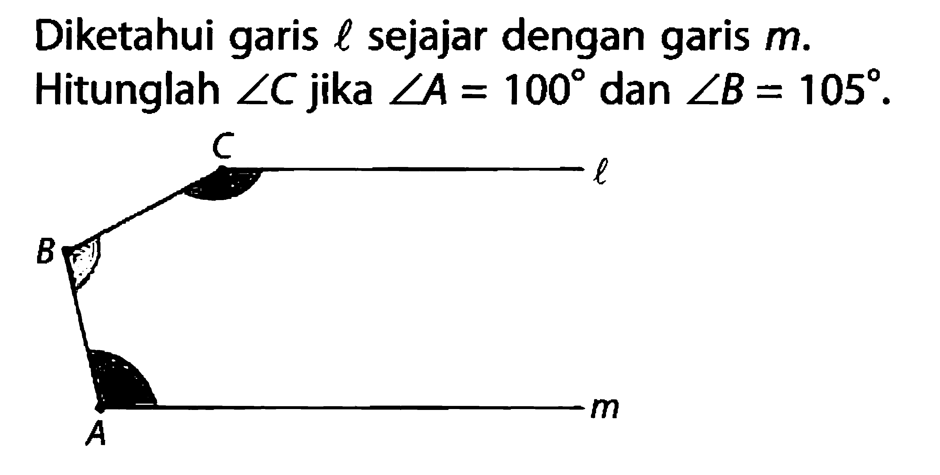 Diketahui garis l sejajar dengan garis m. Hitunglah sudut C jika sudut A=100 dan sudut B=105. B A C m l