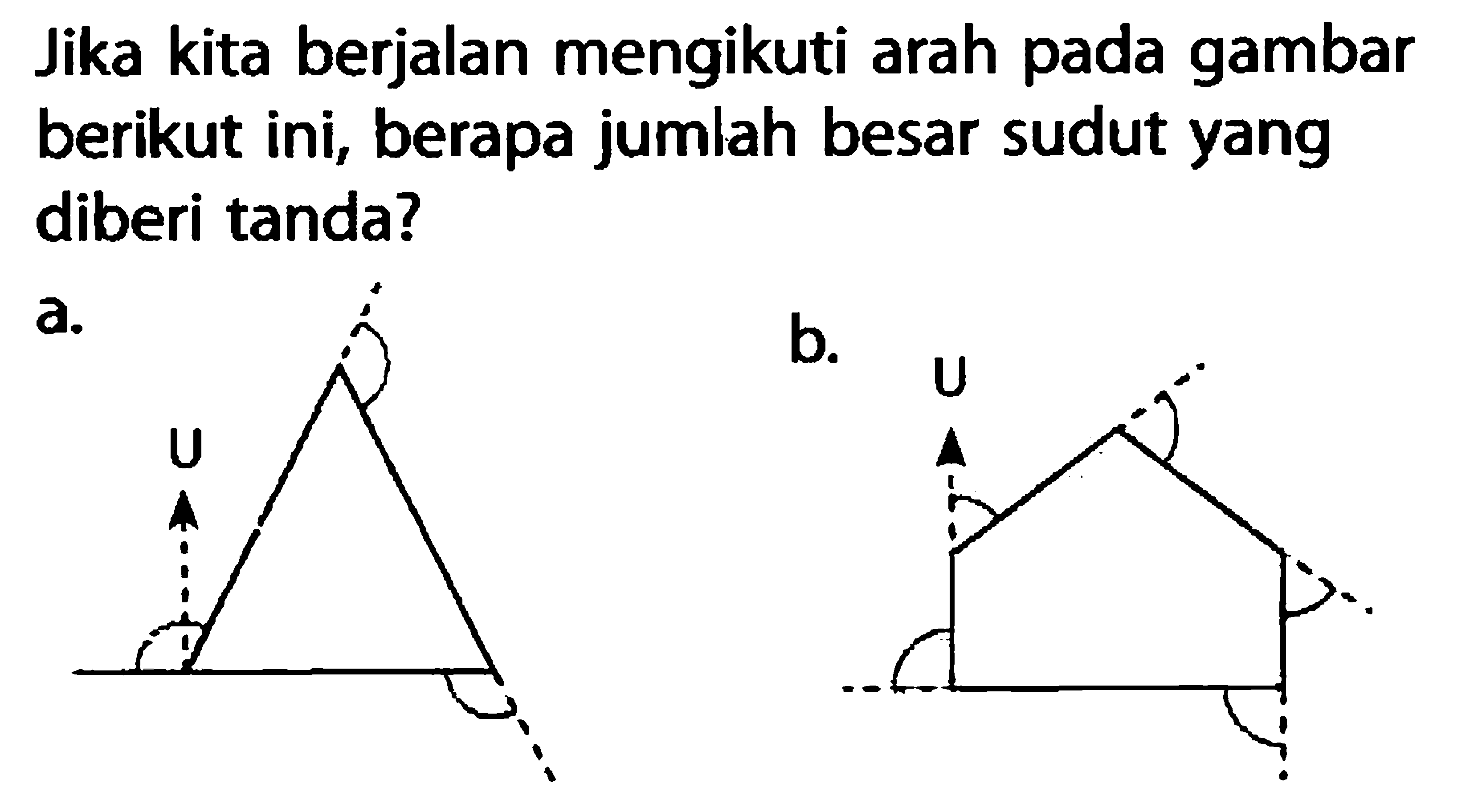 Jika kita berjalan mengikuti arah pada gambar berikut ini, berapa jumlah besar sudut yang diberi tanda?a. U b. U