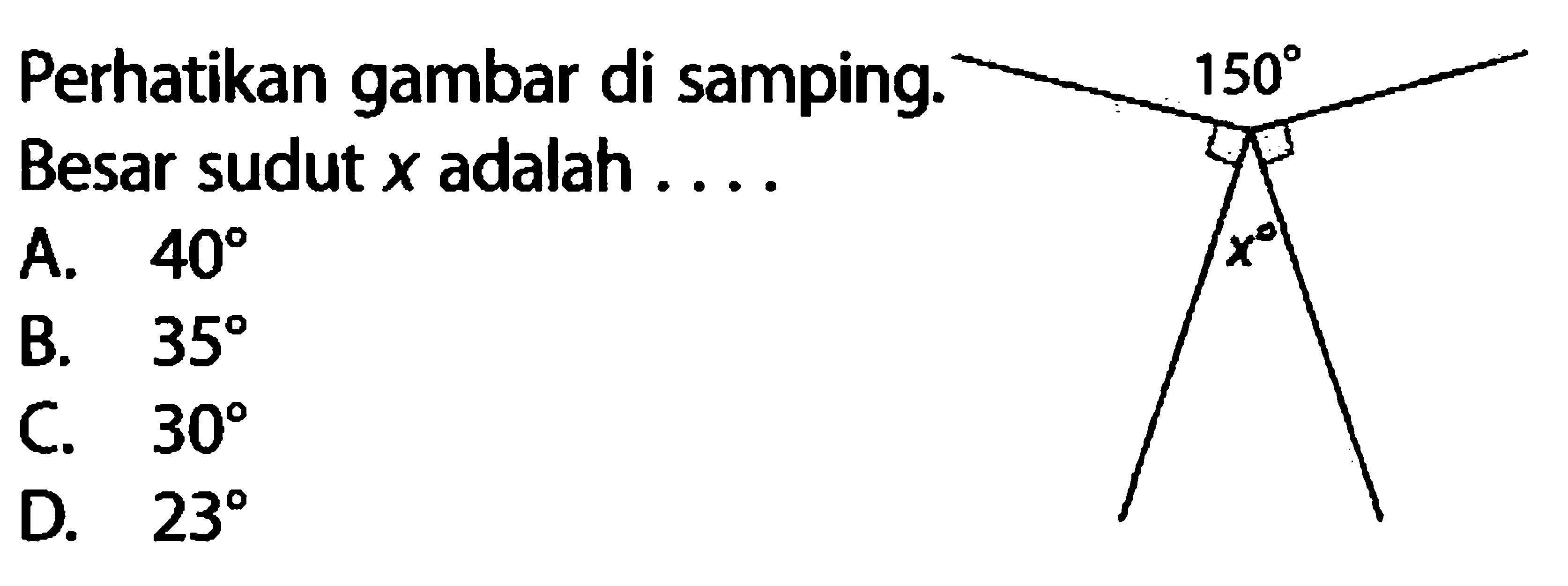 Perhatikan gambar di samping: Besar sudut x adalah .... 150 x A. 40 
B. 35 
C. 30 
D. 23