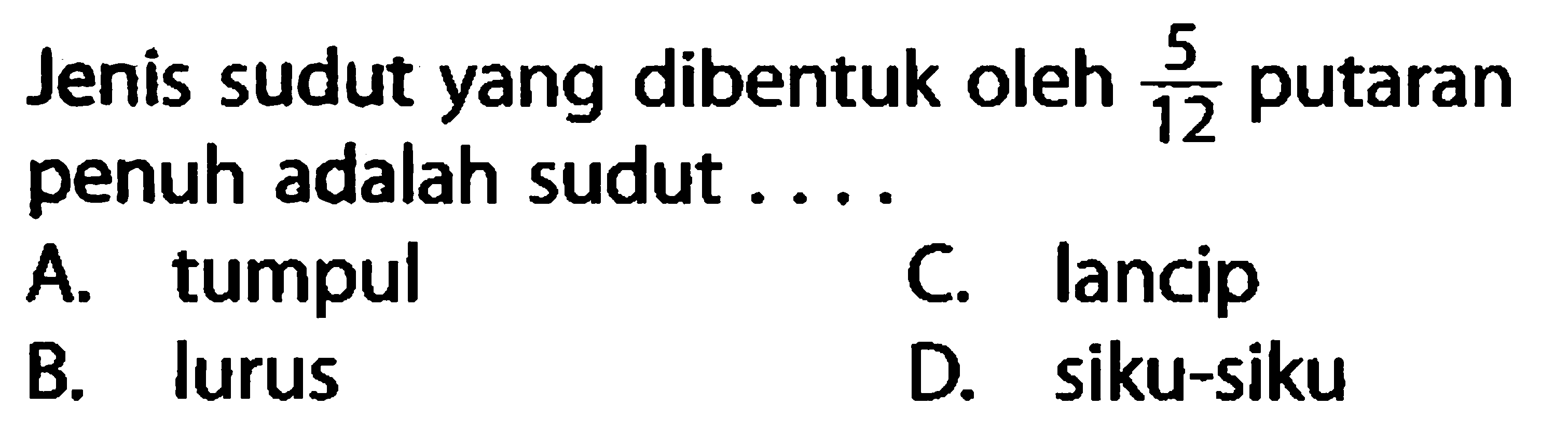 Jenis sudut yang dibentuk oleh  5/12  putaran penuh adalah sudut ....