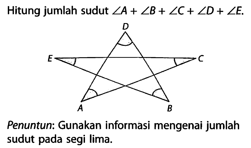 Hitung jumlah sudut sudut A+sudut B+sudut C+sudut D+sudut E.Penuntun: Gunakan informasi mengenai jumlah sudut pada segi lima.