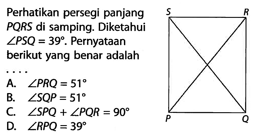 Perhatikan persegi panjang PQRS di samping. Diketahui  sudut PSQ=39. Pernyataan berikut yang benar adalah