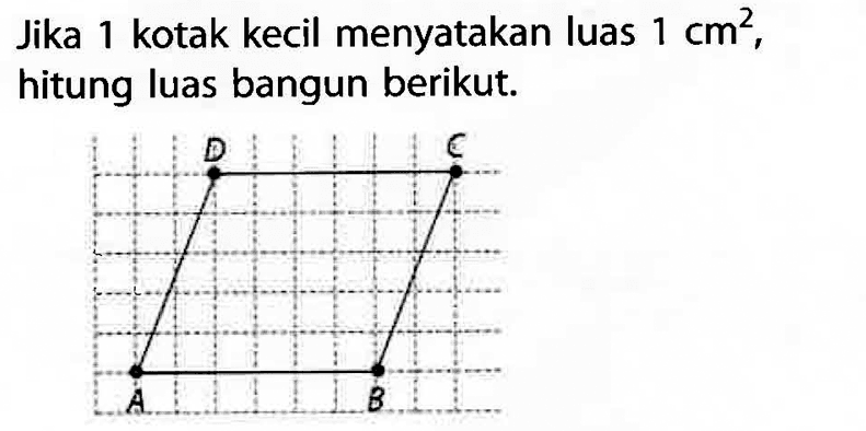 Jika 1 kotak kecil menyatakan luas 1 cm^2, hitung luas bangun berikut.