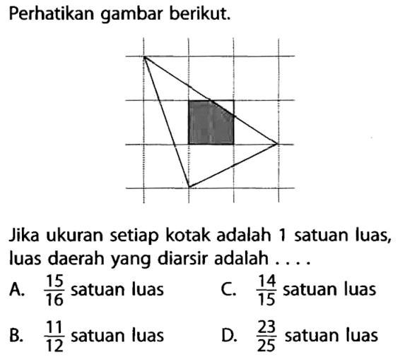 Perhatikan gambar berikut.Jika ukuran setiap kotak adalah 1 satuan luas, luas daerah yang diarsir adalah ....