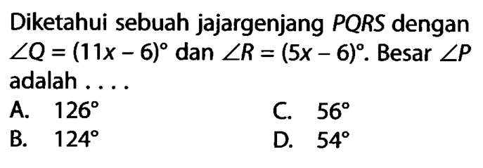 Diketahui sebuah jajargenjang PQRS dengan sudut Q=(11x-6) dan sudut R=(5x-6). Besar sudut P adalah ...