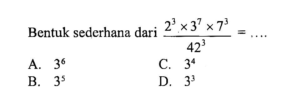 Bentuk sederhana dari (2^3 X 3^7 x 7^3) / 42^3 = ...