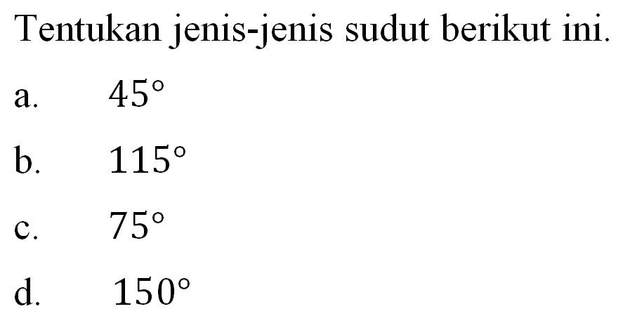 Tentukan jenis-jenis sudut berikut ini.a. 45b.  115c. 75d.  150