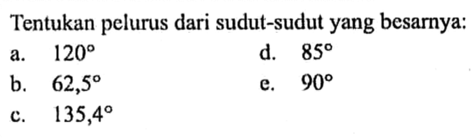 Tentukan pelurus dari sudut-sudut yang besarnya:
a.  120 
d.  85 
b.  62,5 
e.  90 
c.  135,4 