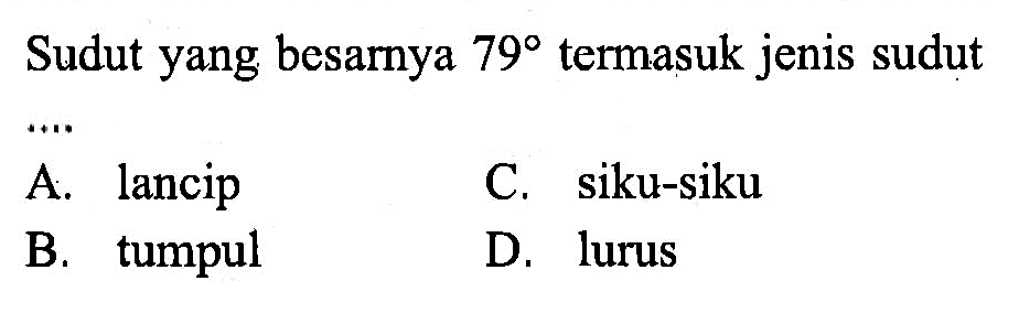 Sudut yang besarnya 79 termasuk jenis sudut ....