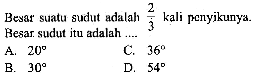 Besar suatu sudut adalah 2/3 kali penyikunya. Besar sudut itu adalah ....