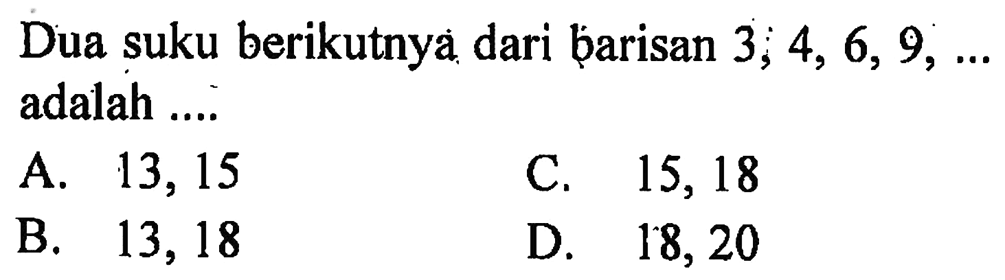 Dua suku berikutnya dari barisan 3; 4,6, 9,.... adalah